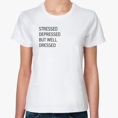 Классическая футболка STRESSED DEPRESSED BUT WELL DRESSED