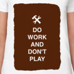 Do work and don't play)