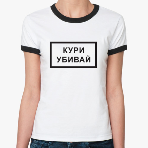 Женская футболка Ringer-T 'Кури. Убивай'