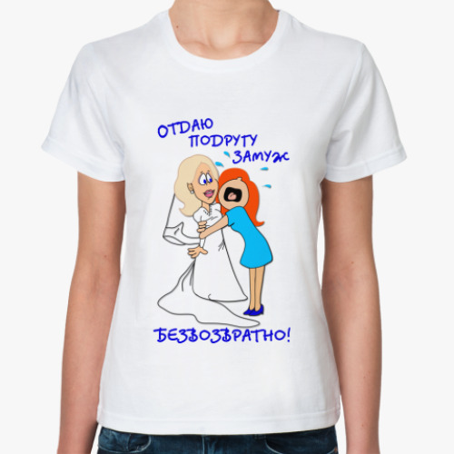 Классическая футболка Отдаю подругу замуж!