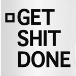 Get shit done