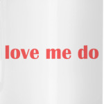 Love me do