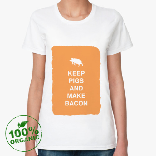 Женская футболка из органик-хлопка Keep pigs and make bacon