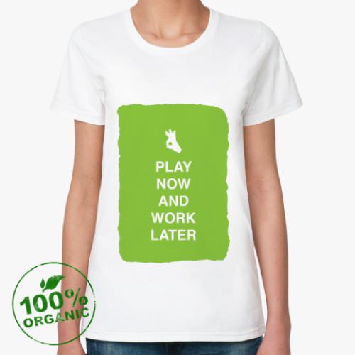 Женская футболка из органик-хлопка Play now and work later