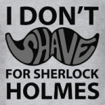 I Don'T Shave for Holmes