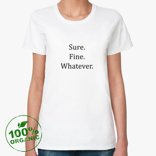 Женская футболка из органик-хлопка Sure.Fine.Whatever.(Scully, The X-Files. S03E13)
