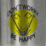 Don`t worry be happy