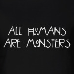 All humans are monsters