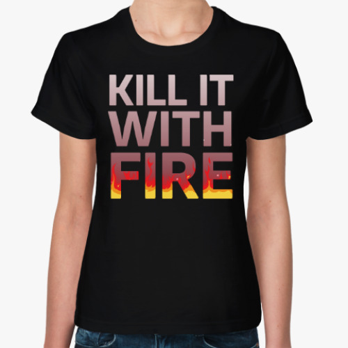 Женская футболка Kill It with fire