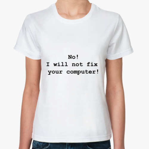 Классическая футболка Нет, я не буду чинить Ваш компьютер!