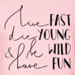 Die young, be wild, have fun