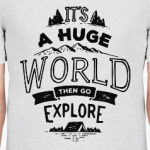 It’s a huge world, then go explore!