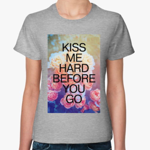 Женская футболка kiss me hard before you go