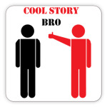 Cool story bro