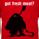 Got fresh meat?