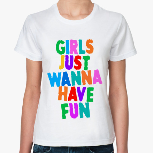 Just wanna have fun. Футболка girls just wanna have fun. Girls Love my SWAG футболка. Классическая футболка girl. Girls just wanna have fun.