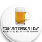 You can't drink all day