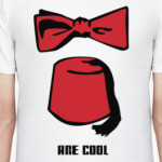 Bow ties/Fezzes are cool shirt