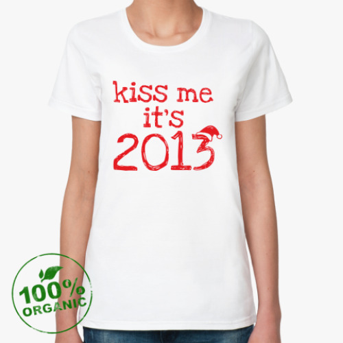 Женская футболка из органик-хлопка Надпись Kiss me - it's 2013!