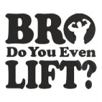 Do you even lift bro