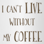 I can't live without my coffee