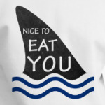 Nice to eat you