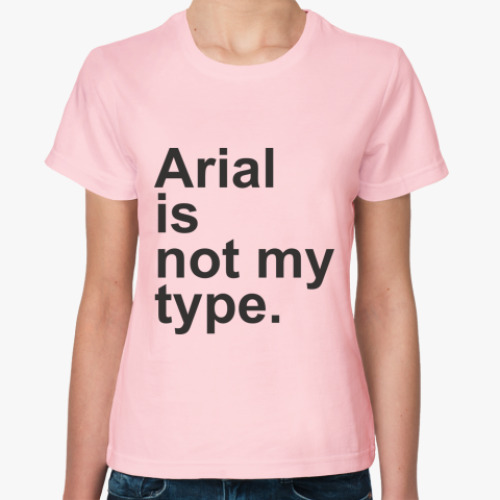 Женская футболка Arial is not my type