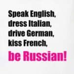  be Russian!