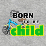 Born to be chid
