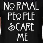 Normal people scare me.