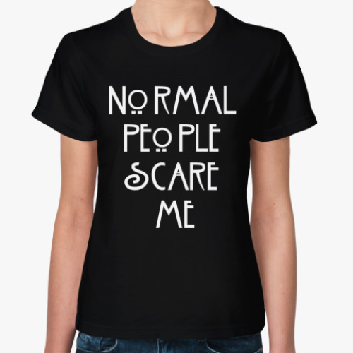 Женская футболка Normal people scare me.