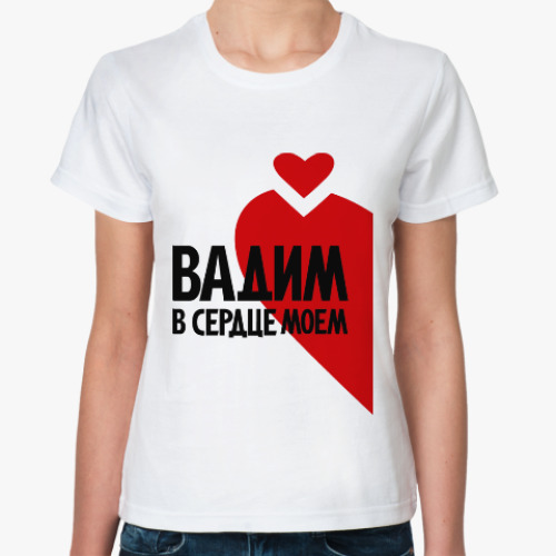 Классическая футболка Вадим в моем сердце