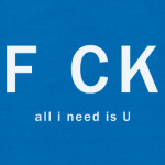 F*CK - all i need is U