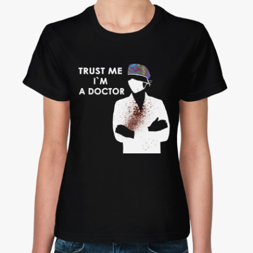 Женская футболка Trust me i`m a doctor