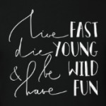 Die young, be wild, have fun