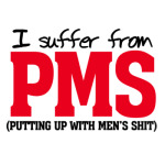 I suffer from PMS