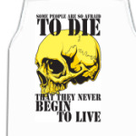 Never begin to live