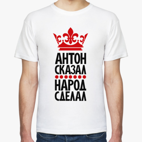 Футболка Антон сказал, народ сделал