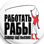 Работать, рабы!