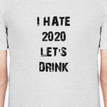 I hate 2020 Let's Drink