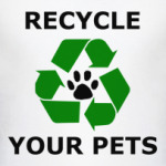 Recycle Your Pets