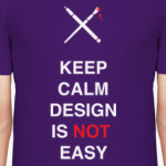 Keep calm design is not easy