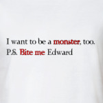  I want to be a monster, too. P.S. Bite me Edvard.