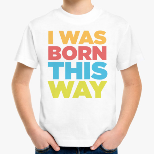 Детская футболка I Was Born This Way