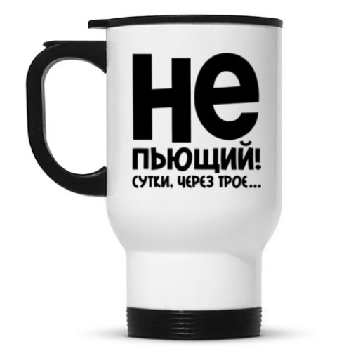 Кружка-термос Непьющий! Сутки через трое...