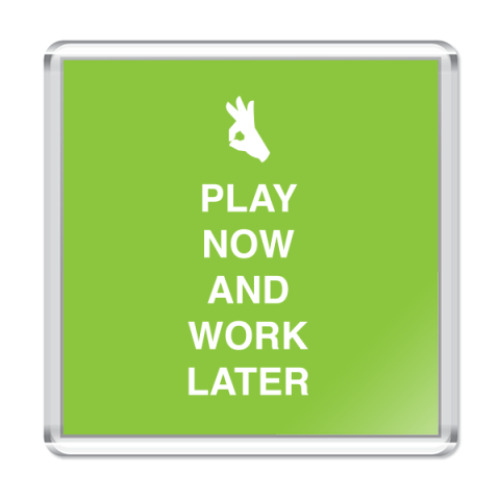 Магнит Play now and work later