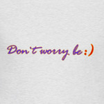 Don`t  worry be happy
