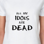 All my idols are dead