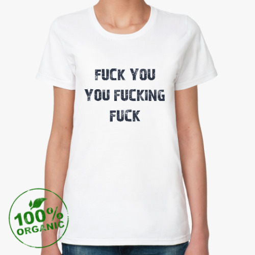 Женская футболка из органик-хлопка fuck you you fucking fuck