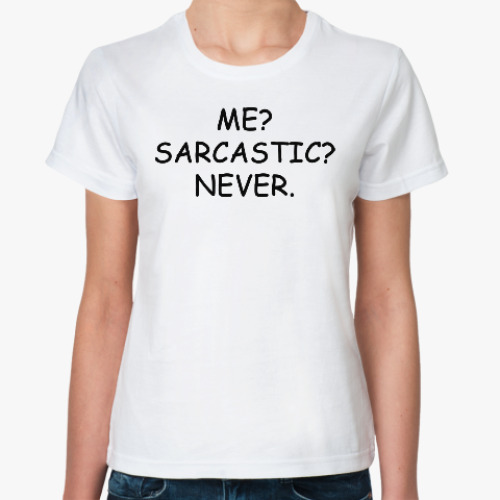 Классическая футболка Me? Sarcastic? Never.